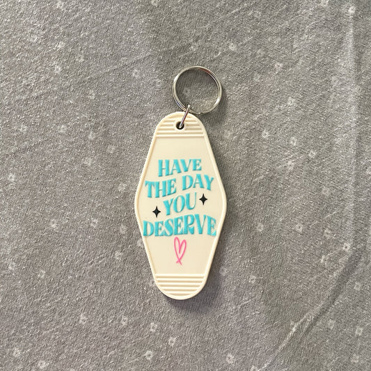 Have The Day You Deserve Keychain